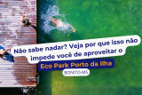 N&atilde;o sabe nadar? Veja por que isso n&atilde;o impede voc&ecirc; de aproveitar o Eco Park Porto da Ilha