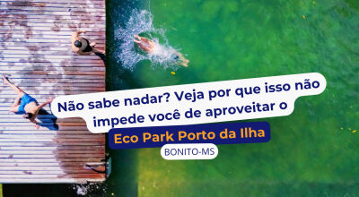 N&atilde;o sabe nadar? Veja por que isso n&atilde;o impede voc&ecirc; de aproveitar o Eco Park Porto da Ilha